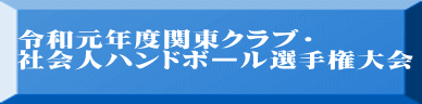 令和元年度関東クラブ・ 社会人ハンドボール選手権大会