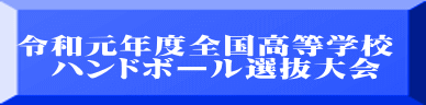 令和元年度全国高等学校 　ハンドボール選抜大会 